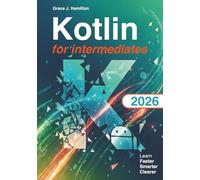 Kotlin fo Intermediates: The Complete Hands-On Guide to Take Your Kotlin Skills to the Next Level with Coroutines, MVVM, and Real-World Android Projects