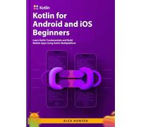 Kotlin for Android and iOS Beginners: Learn Kotlin Fundamentals and Build Mobile Apps Using Kotlin Multiplatform