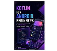 Kotlin for Android Beginners: Build Modern Apps Without Confusing Theory