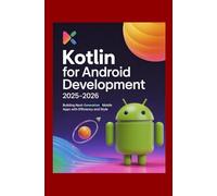 Kotlin for Android Development 2025-2026: Building Next-Generation Mobile Apps with Efficiency and Style