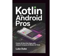 KOTLIN FOR ANDROID PROS: Create 45 Next-Gen Apps with Jetpack Compose & Modern UI Tools