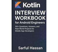 Kotlin Interview Workbook for Android Engineers: 150+ Questions, Answers, and Real-World Projects for Mobile App Developers