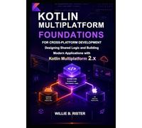 Kotlin Multiplatform Foundations for Cross-Platform Development: Designing Shared Logic and Building Modern Applications with Kotlin Multiplatform 2.x