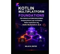 Kotlin Multiplatform Foundations for Cross-Platform Development: Designing Shared Logic and Building Modern Applications with Kotlin Multiplatform 2.x