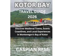 KOTOR BAY TRAVEL GUIDE 2026: Discover Medieval Towns, Scenic Coastlines, and Local Experiences in Montenegro’s Bay of Kotor