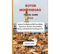 KOTOR Montenegro travel guide 2026: Explore The Medieval Old Town Walks, Bay Views, Beaches, Scenic Hiking Routes, and Authentic Local Experience