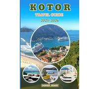 KOTOR TRAVEL GUIDE 2025-2026: Discover Kotor’s Old Town, Stunning Coastline, Mountain Trails, Festivals, and Authentic Food Experiences