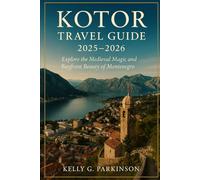 Kotor Travel Guide 2025-2026: Explore the Medieval Magic and Bayfront Beauty of Montenegro