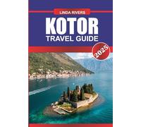KOTOR Travel Guide 2025: Explore Medieval Fortresses and Scenic Bays in Montenegro's Adriatic Jewel.