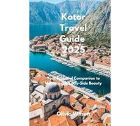 Kotor Travel Guide 2025: Your Essential Companion to Montenegro’s Bay-Side Beauty
