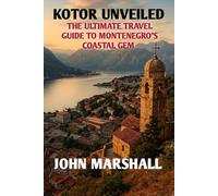 KOTOR UNVEILED: The Ultimate Travel Guide to Montenegro’s Coastal Gem