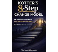 Kotter’s 8-Step Change Model: An Overview of Change as a Leadership Challenge: An Overview Of Change As A Leadership Challenge: Second Edition (Revised & Expanded)