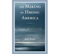 The Making of Hmong America: Forty Years After the Secret War by Yang, Kou