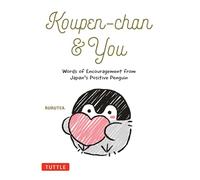 Koupen-Chan & You: Words of Encouragement from Japan's Positive Penguin