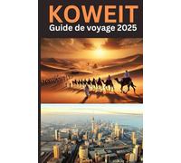 Koweit Guide de voyage 2025: Découvrez le golfe Persique : découvrez sa riche culture, ses aventures passionnantes et ses souvenirs inoubliables !