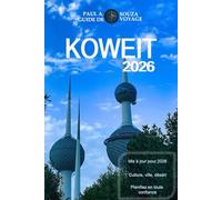 KOWEIT GUIDE DE VOYAGE 2026: Guide complet 2026 sur la culture, la vie urbaine, les expériences dans le désert, la gastronomie et la planification essentielle