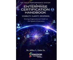 KPI FIELD PERFOMANCE SYSTEM ENTERPRISE CERTIFICATION HANDBOOK: Driving Organizational Health at the Speed of Execution