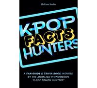 KPop Facts Hunters: A Fan Guide & Trivia Book Inspired by the Animated Phenomenon "KPop Demon Hunters"