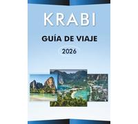 KRABI GUÍA DE VIAJE 2026: Explora las principales playas, atracciones, viajes de isla en isla, gastronomía local, mapas, itinerarios, aventuras al ... y consejos prácticos para todos los viajeros.