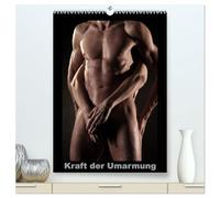 Kraft der Umarmung (hochwertiger Premium Wandkalender 2026 DIN A2 hoch), Kunstdruck in Hochglanz: Körperliche Nähe zweier Liebenden in stilvollen Fotos festgehalten