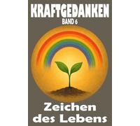 Kraftgedanken - Zeichen des Lebens, Band 6: Inspiration für den Tag, kleine Wunder erkennen und neue Kraftquellen im Alltag entdecken