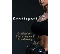 Kraftsport: Geschichte, Training und Ernährung