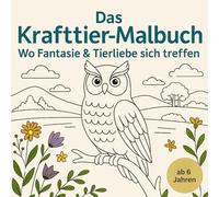 Krafttier-Malbuch für Kinder: Kreatives Ausmalbuch ab 6 Jahren mit 30 Tiermotiven, fördert Achtsamkeit & Selbstvertrauen