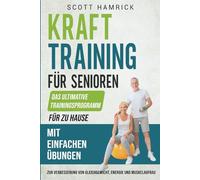 Krafttraining für Senioren: Das ultimative Trainingsprogramm für zu Hause mit einfachen Übungen zur Verbesserung von Gleichgewicht, Energie und Muskelaufbau