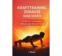 Krafttraining Zuhause ohne Geräte - 12-Wochentrainingsplan & Bodyweight Workout Tracker: Strukturiert trainieren, Fortschritt messen & dauerhaft stärker werden - ideal für Anfänger