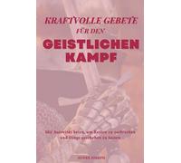 Kraftvolle Gebete für den geistlichen Kampf: Mit Autorität beten, um Ketten zu zerbrechen und Dinge geschehen zu lassen