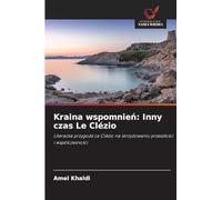 Kraina wspomnie¿: Inny czas Le Clézio: Literacka przygoda Le Clézio na skrzy¿owaniu przesz¿o¿ci i wspó¿czesno¿ci