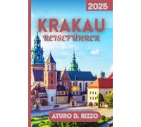 KRAKAU REISEFÜHRER 2025: Der unverzichtbare Reiseführer zu Krakows ikonischen Sehenswürdigkeiten, lokalen Erlebnissen und Tagesausflügen