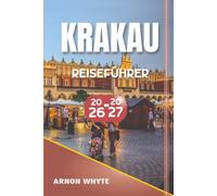 KRAKAU REISEFÜHRER 2026-2027: Der ultimative City Guide mit Sehenswürdigkeiten, Geheimtipps, Restaurants, Kultur, Tagesausflügen, Budget-Tipps und ... für Ihren perfekten Aufenthalt in Polen
