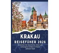 KRAKAU REISEFÜHRER 2026 - Entdecken Sie Geschichte, Kultur und verborgene Schätze in Polens zeitloser Stadt