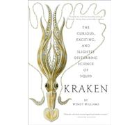 Kraken: The Curious, Exciting, and Slightly Disturbing Science of Squid
