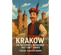 Krakow 210 Facts You’ll Never Need (But Can’t Unsee): Ridiculous, curious and surprisingly true stories about Poland’s most charming city.