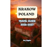 KRAKOW, POLAND TRAVEL GUIDE 2026-2027: Explore Poland’s Royal City with Insider Tips, Historic Landmarks, Hidden Gems, Authentic Polish Cuisine, Day Trips, Hotels & Travel Essentials