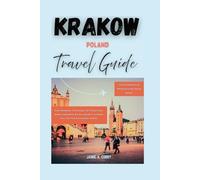 KRAKOW POLAND TRAVEL GUIDE: Your Handbook To Explore Top Attractions, Smart Itineraries & Local Secrets in Wawel Hill, Old Town, Kazimierz & More