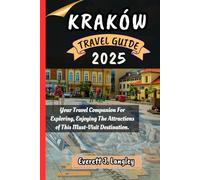 KRAKÓW TRAVEL GUIDE 2025: Your Travel Companion For Exploring, Enjoying The Attractions of This Must-Visit Destination.