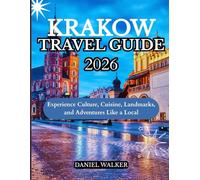 KRAKOW TRAVEL GUIDE 2026: Experience Culture, Cuisine, Landmarks, and Adventures Like a Local