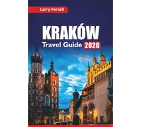KRAKÓW TRAVEL GUIDE 2026: Explore Historic Sites, Cultural Experiences, Food Tours, Local Tips, Itineraries, and Top Things to Do in a Polish City