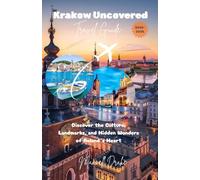 Krakow Uncovered: Discover the Culture, Landmarks, and Hidden Wonders of Poland’s Heart