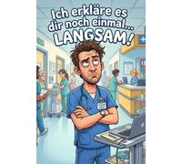 Krankenpfleger Notizbuch - Ich erkläre es dir noch einmal langsam: Lustiges Pflege Notizbuch für Männer im Krankenhaus: Humorvolles Notizbuch für ... Alltag und als Geschenk im Pflegebereich