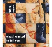Krash, J. - Jessica Krash: What I Wanted To Tell You