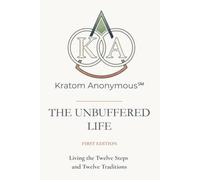 Kratom Anonymous - The Unbuffered Life: Living the Twelve Steps and Twelve Traditions
