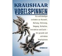 KRAUSHAAR VOGELSPINNEN: Ein vollständiger Leitfaden zur Auswahl, Haltung, Fütterung, Umgang, Verhalten, Interaktion und Zucht - für gesunde und zufriedene Vogelspinnen