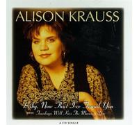 Krauss, Alison - Baby Now That I've Found You