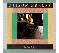 Krauss, Alison - Too Late To Cry