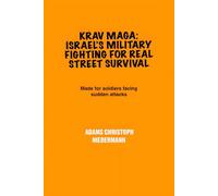 Krav Maga: Israel’s Military Fighting for Real Street Survival: Made for soldiers facing sudden attacks