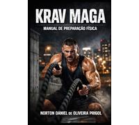 KRAV MAGA: O MANUAL DE PREPARAÇÃO FÍSICA: O guia definitivo para desenvolver explosão, resistência e força funcional para o combate real.